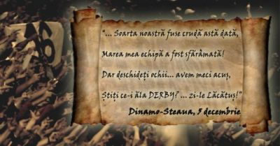 
	"Dar deschideti ochii, avem meci acus / Stiti ce-i ala DERBY? ... Zi-le Lacatus!" Poezie de jale si dor de fotbal :)
